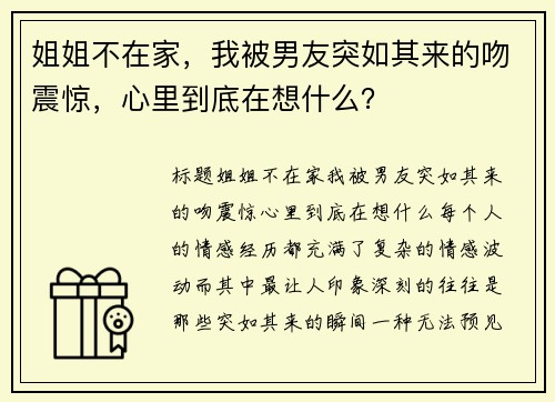 姐姐不在家,我被男友突如其来的吻震惊,心里到底在想什么? 姐姐不在家,我被男友突如其来的吻震惊,心里到底在想什么?